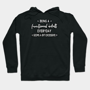 Being A Functional Adult Everyday Seems A Bit Excessive Hoodie